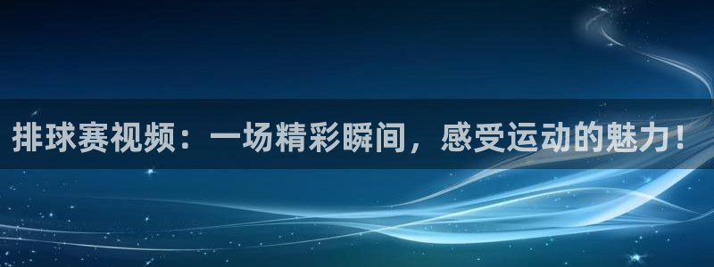 排球赛视频：一场精彩瞬间，感受运动的魅力！