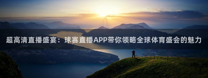 超高清直播盛宴：球赛直播APP带你领略全球体育盛会的魅力