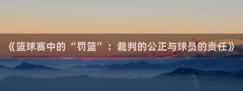 易游下载：《篮球赛中的“罚篮”：裁判